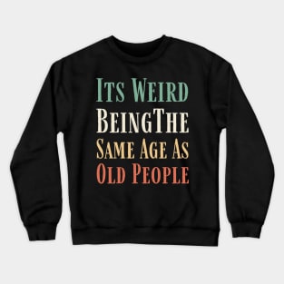 Its weird being the same age as old people Retro Funny Crewneck Sweatshirt